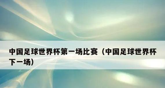 中国队在世界杯十强赛进球榜的辉煌表现（探索中国足球在国际舞台的进步与发展）